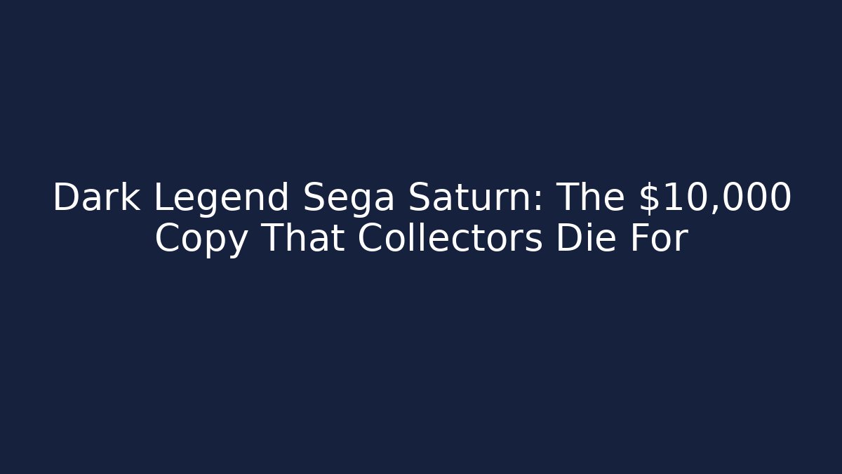 Dark Legend Sega Saturn: The $10,000 Copy That Collectors Die For