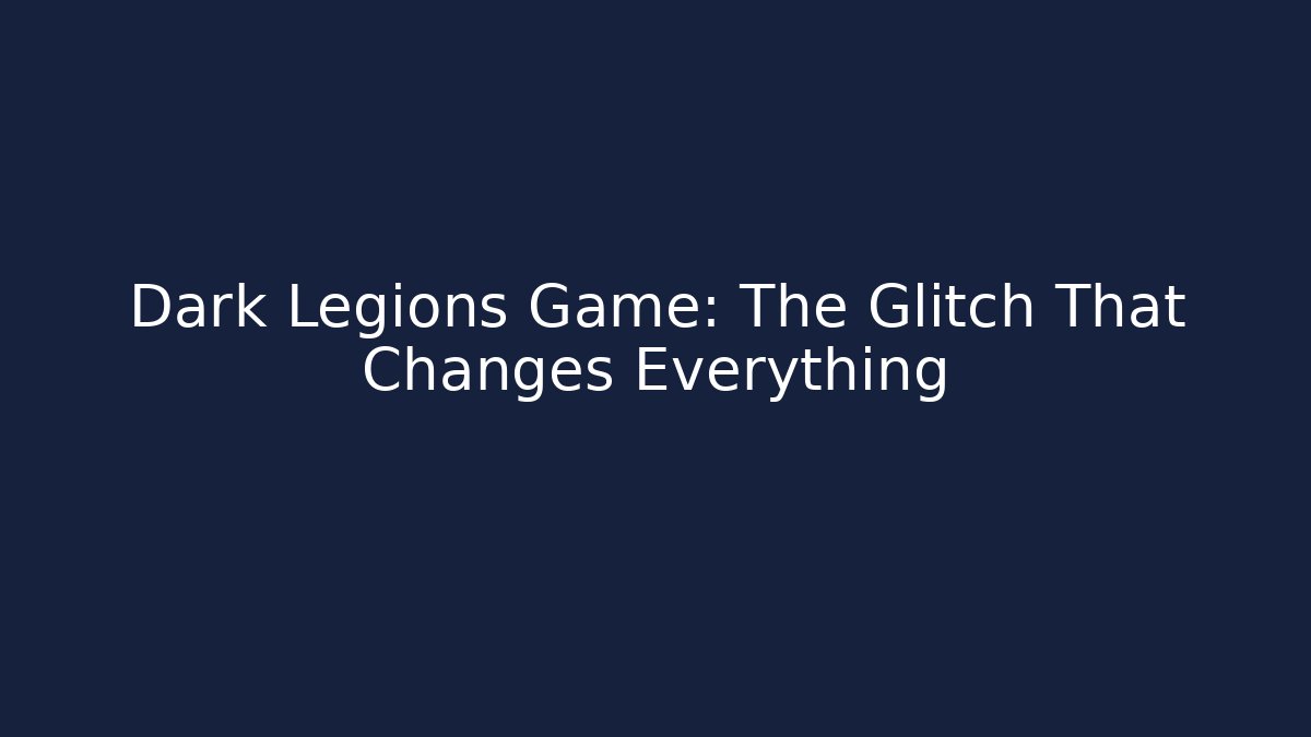 Dark Legions Game: The Glitch That Changes Everything