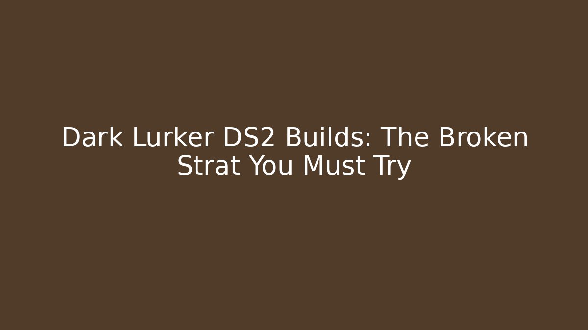 Dark Lurker DS2 Builds: The Broken Strat You Must Try