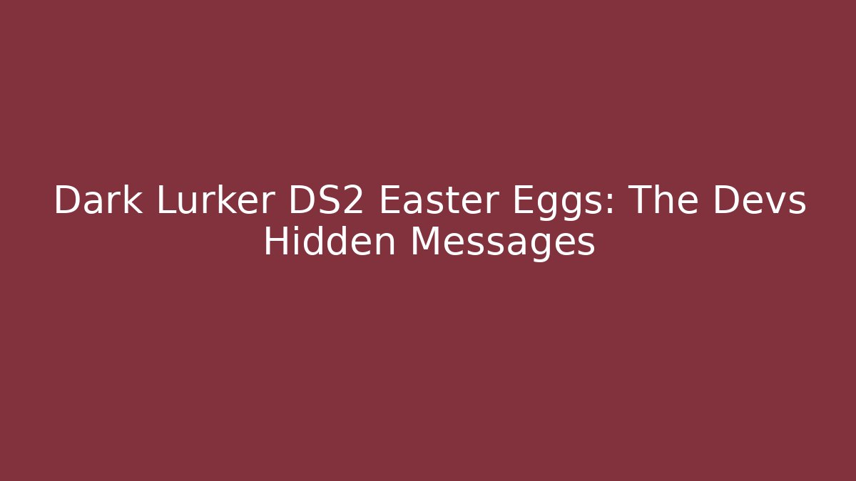 Dark Lurker DS2 Easter Eggs: The Devs Hidden Messages