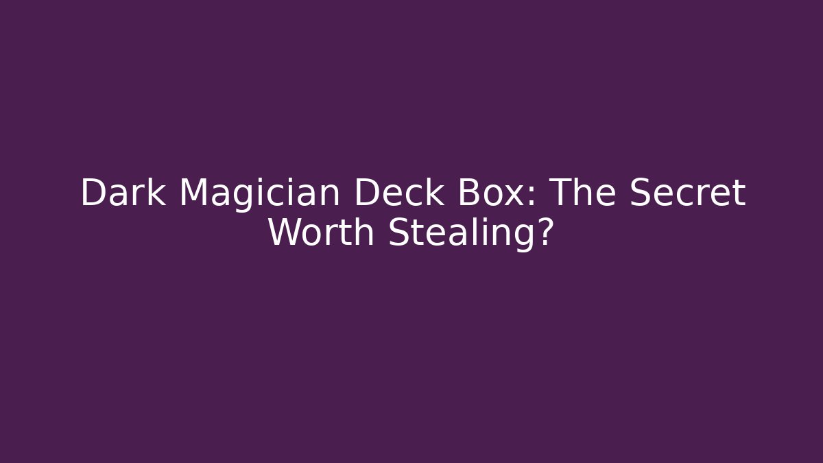 Dark Magician Deck Box: The Secret Worth Stealing?