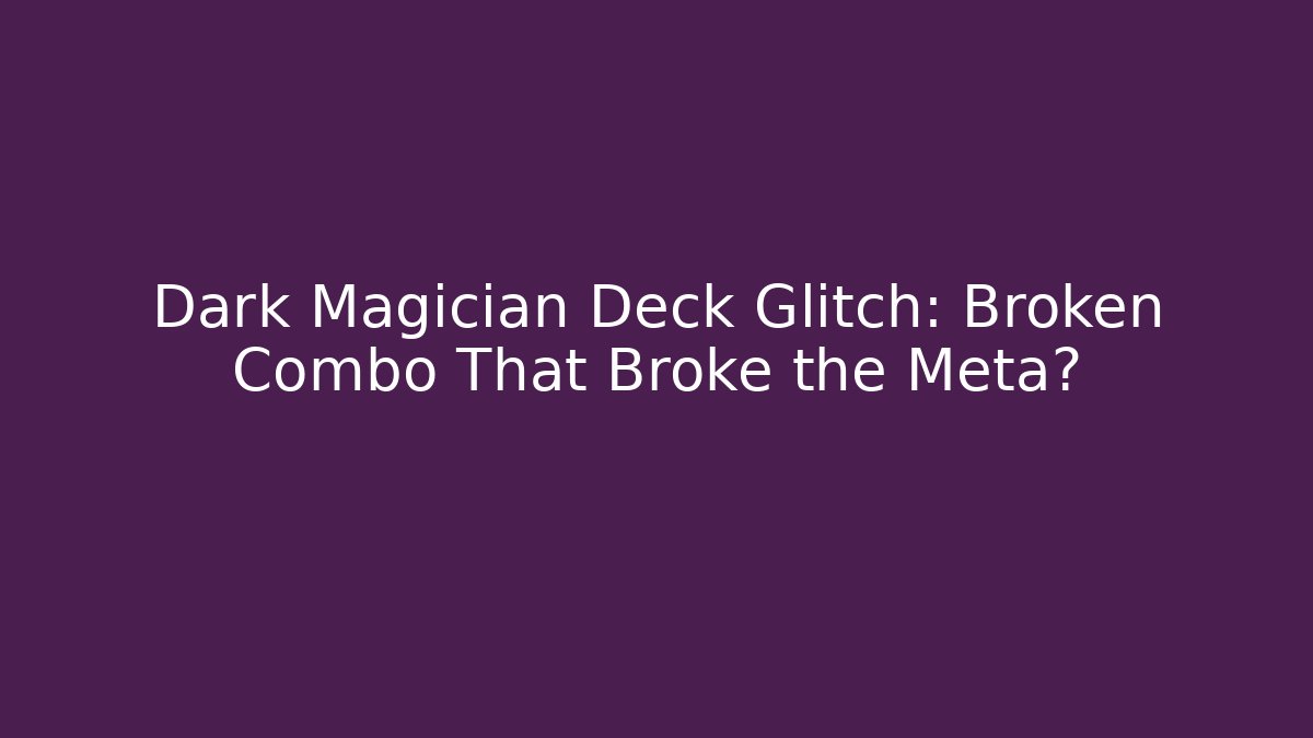 Dark Magician Deck Glitch: Broken Combo That Broke the Meta?