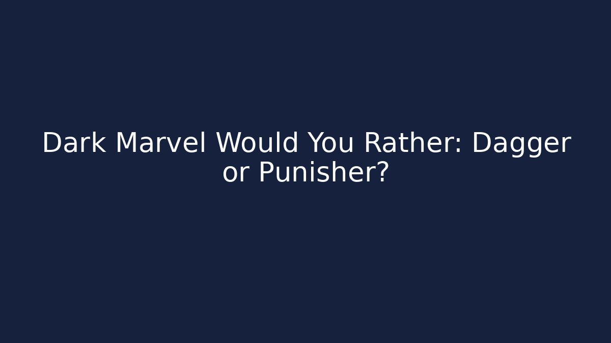 Dark Marvel Would You Rather: Dagger or Punisher?