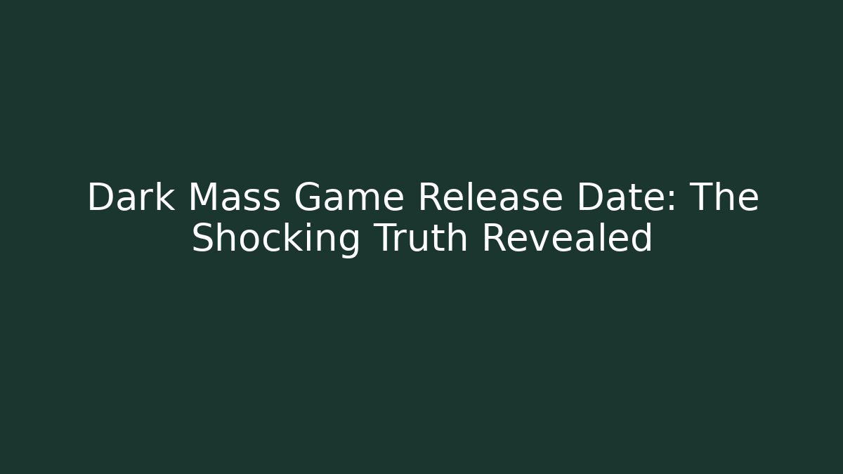 Dark Mass Game Release Date: The Shocking Truth Revealed - Critter Realm