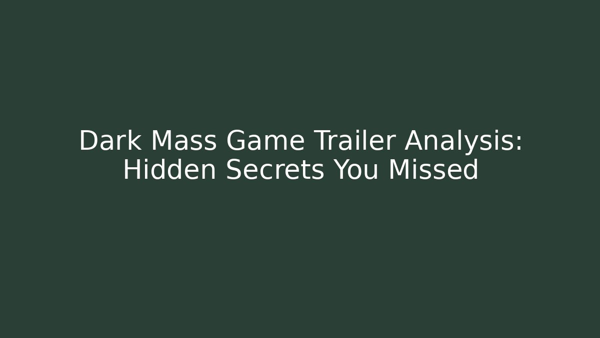 Dark Mass Game Trailer Analysis: Hidden Secrets You Missed