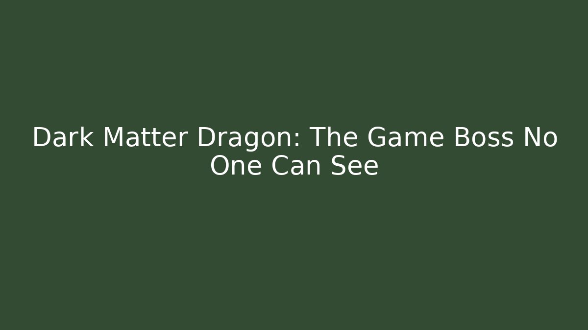 Dark Matter Dragon: The Game Boss No One Can See