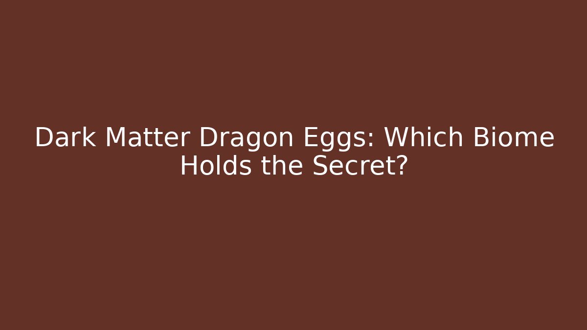 Dark Matter Dragon Eggs: Which Biome Holds the Secret?