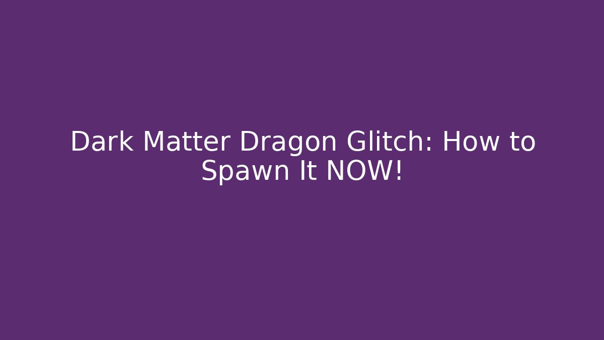 Dark Matter Dragon Glitch: How to Spawn It NOW!