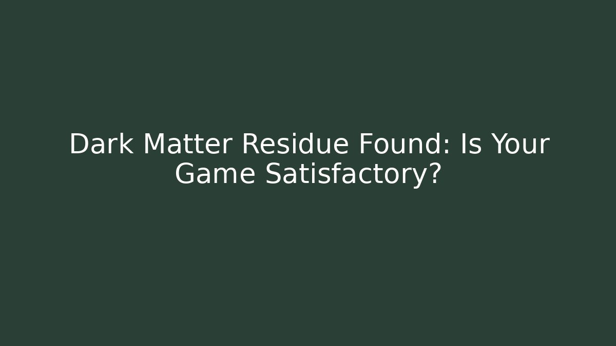 Dark Matter Residue Found: Is Your Game Satisfactory?
