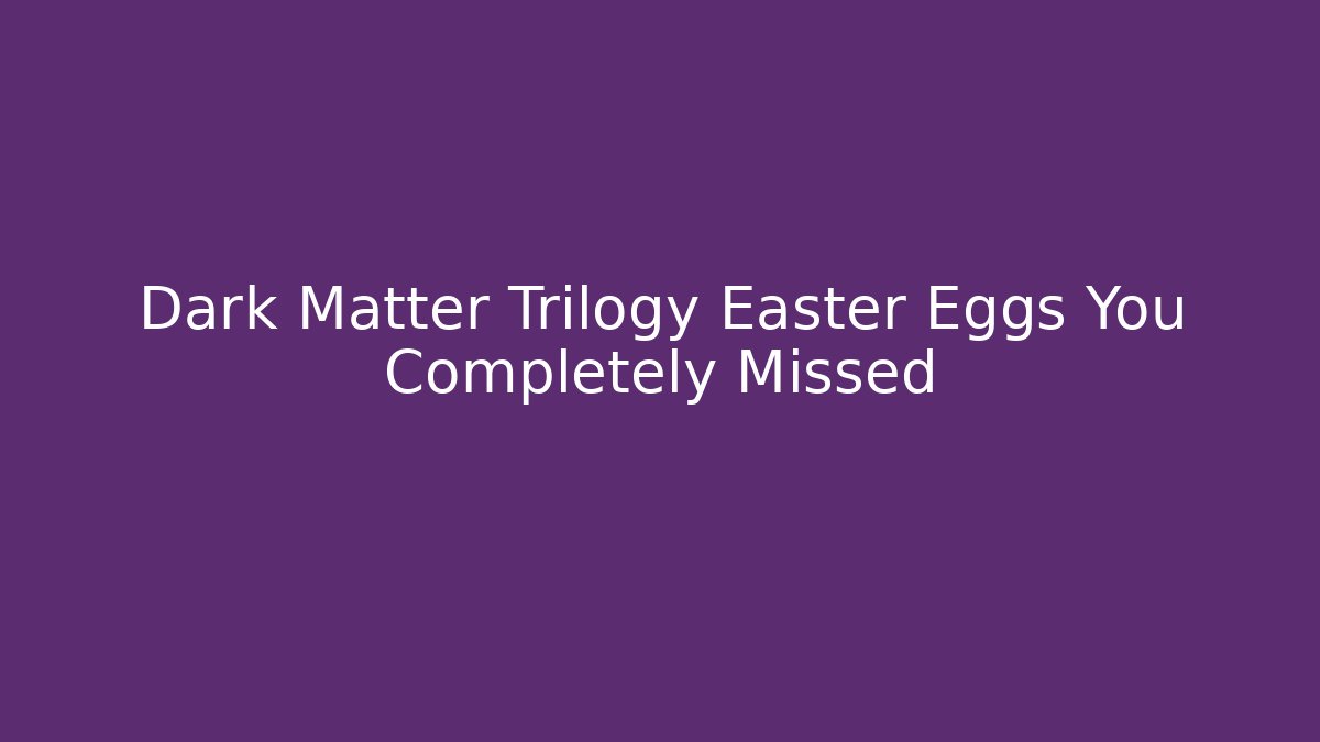 Dark Matter Trilogy Easter Eggs You Completely Missed