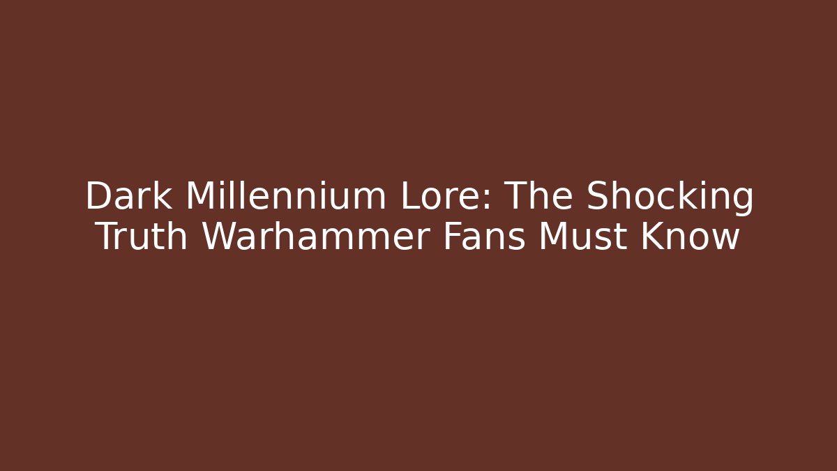 Dark Millennium Lore: The Shocking Truth Warhammer Fans Must Know