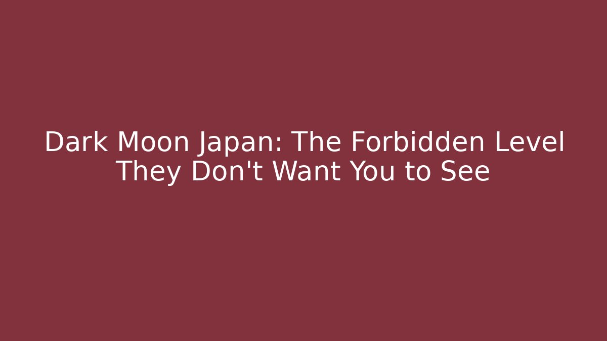 Dark Moon Japan: The Forbidden Level They Don't Want You to See