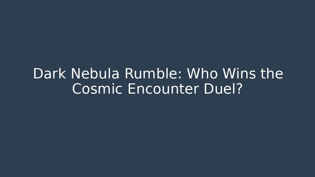Dark Nebula Rumble: Who Wins the Cosmic Encounter Duel?