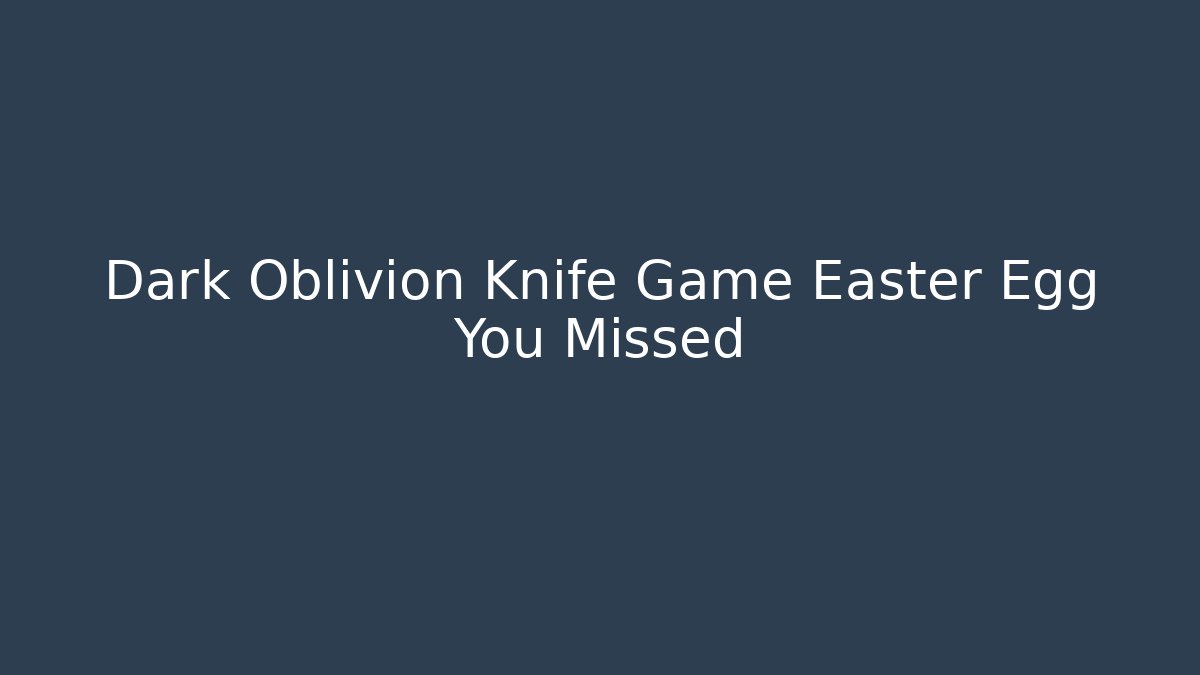 Dark Oblivion Knife Game Easter Egg You Missed