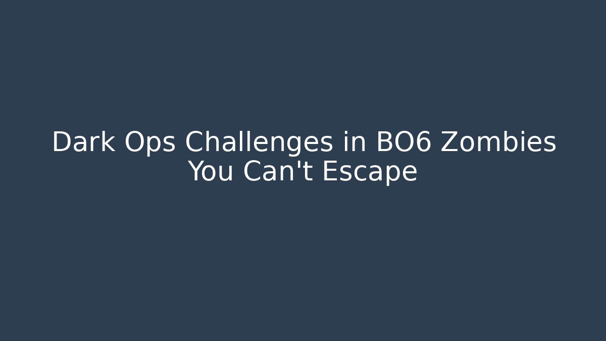 Dark Ops Challenges in BO6 Zombies You Can't Escape