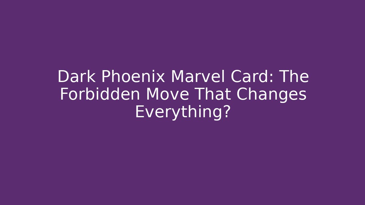 Dark Phoenix Marvel Card: The Forbidden Move That Changes Everything?