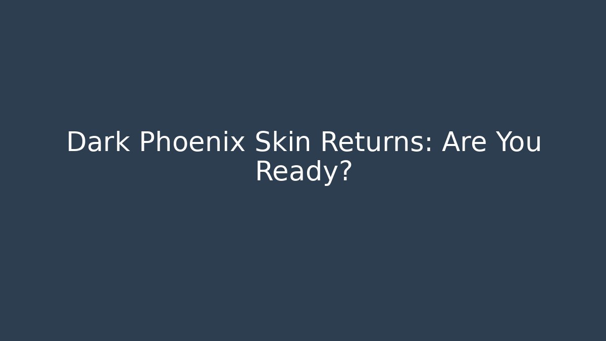 Dark Phoenix Skin Returns: Are You Ready?