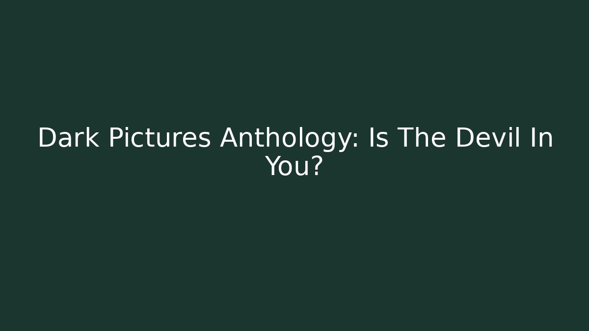 Dark Pictures Anthology: Is The Devil In You?
