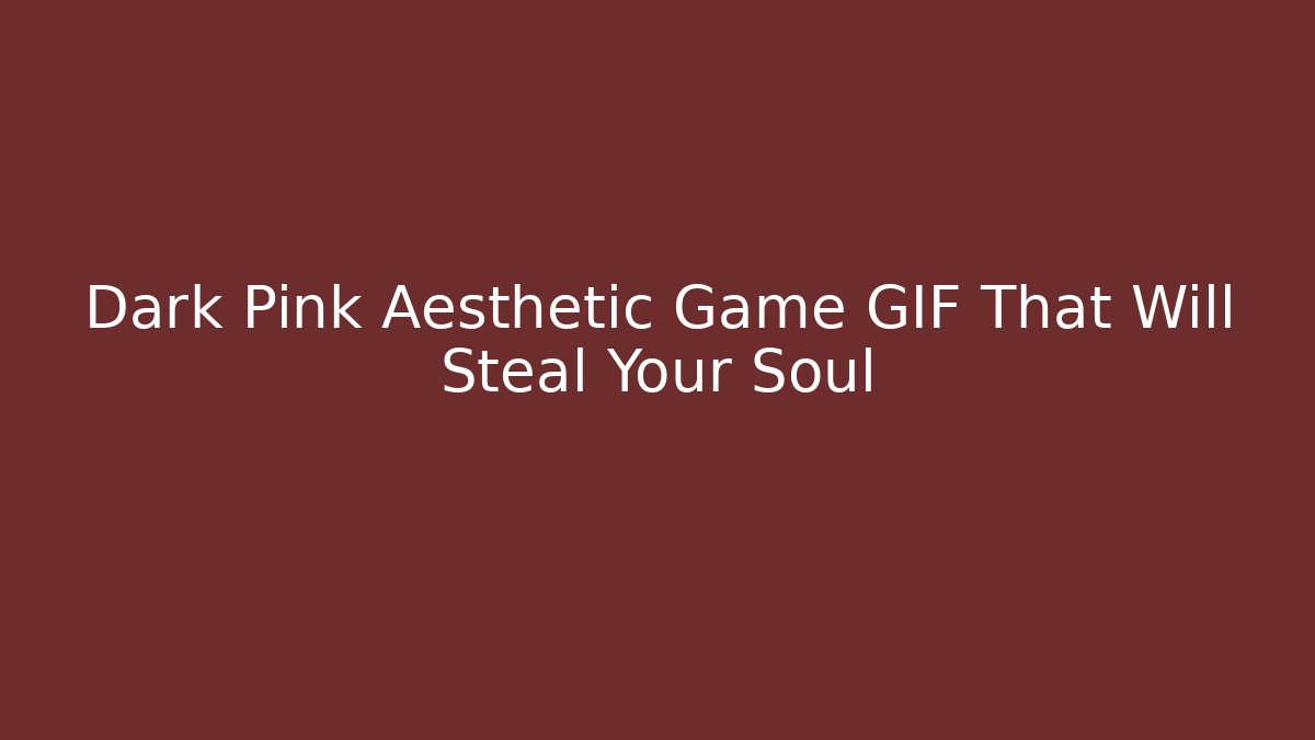 Dark Pink Aesthetic Game GIF That Will Steal Your Soul