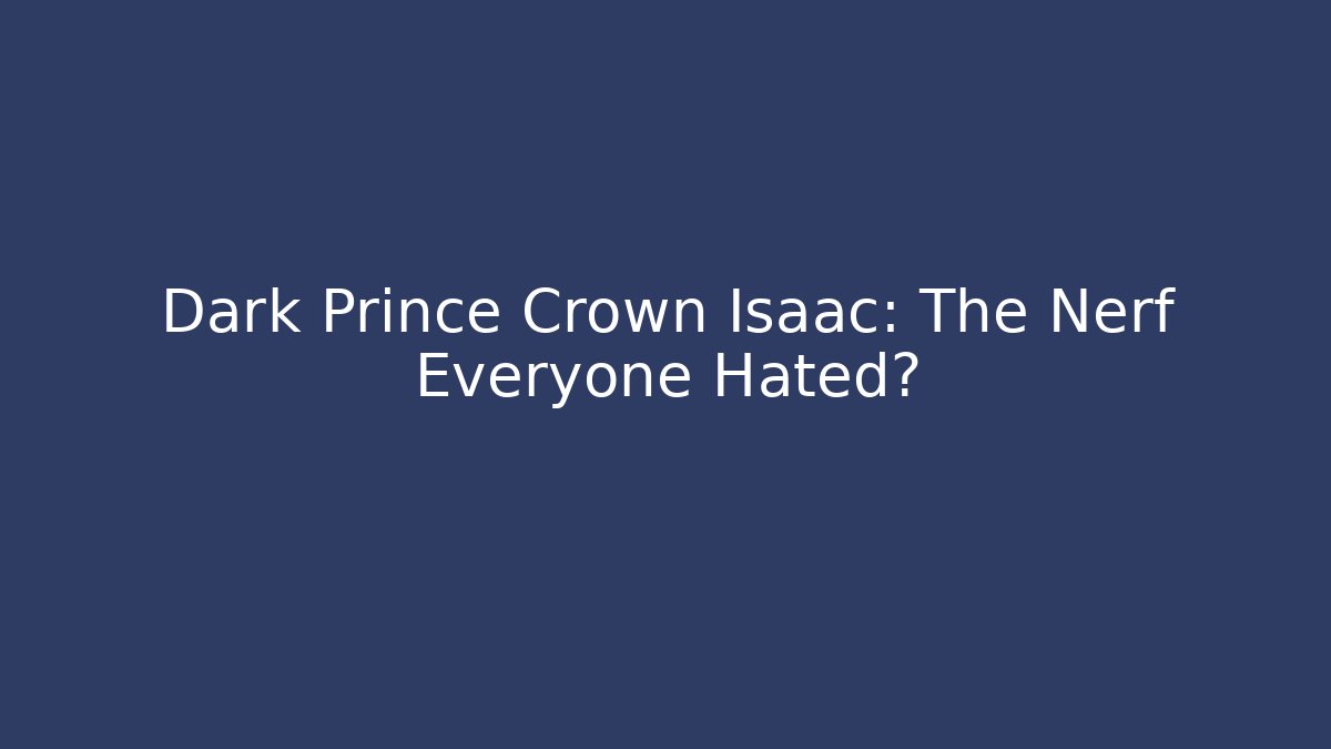 Dark Prince Crown Isaac: The Nerf Everyone Hated?