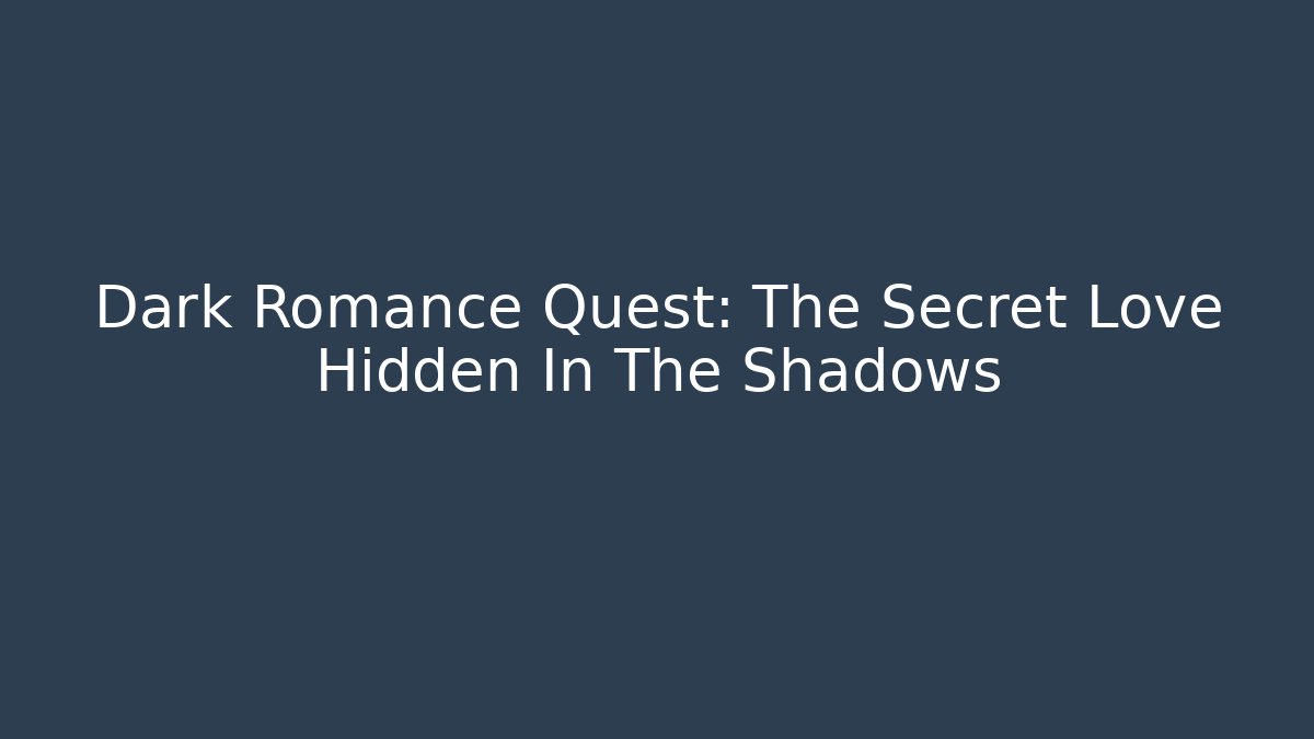 Dark Romance Quest: The Secret Love Hidden In The Shadows
