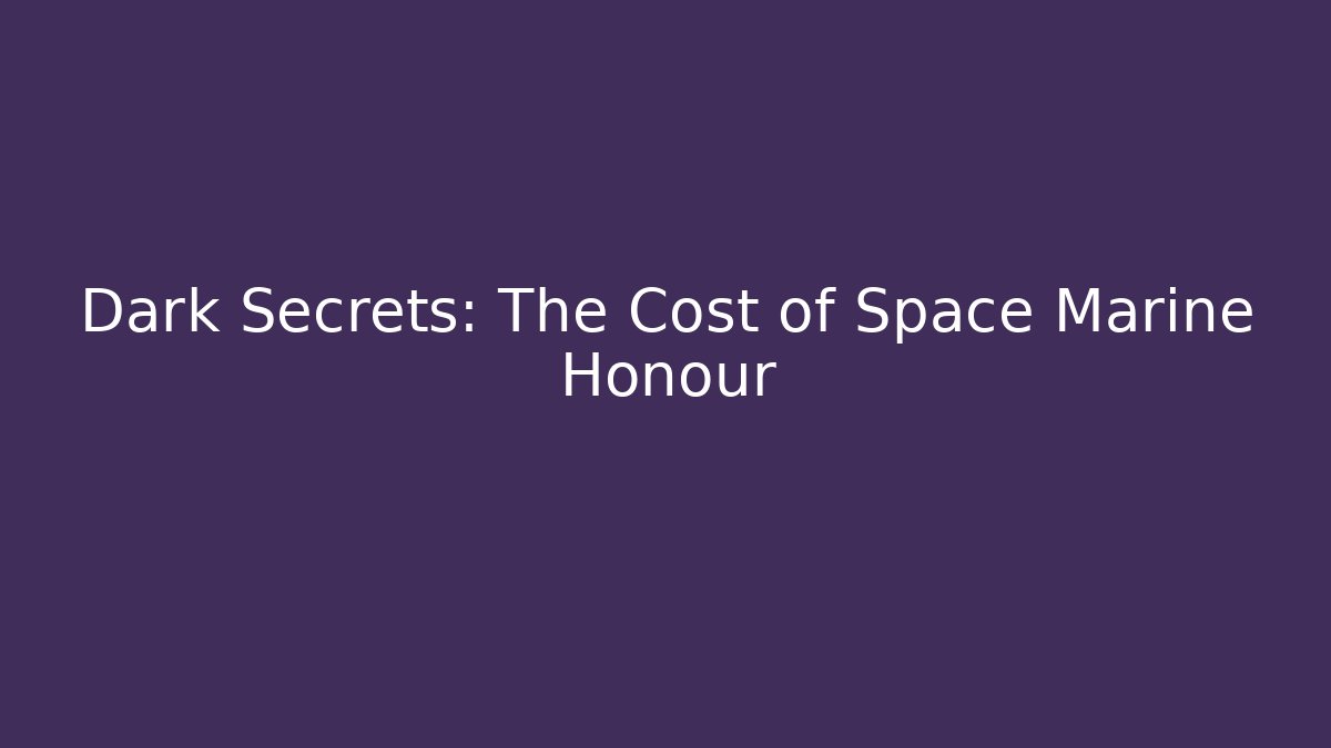 Dark Secrets: The Cost of Space Marine Honour