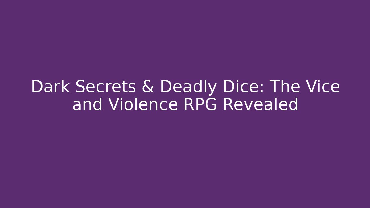 Dark Secrets & Deadly Dice: The Vice and Violence RPG Revealed