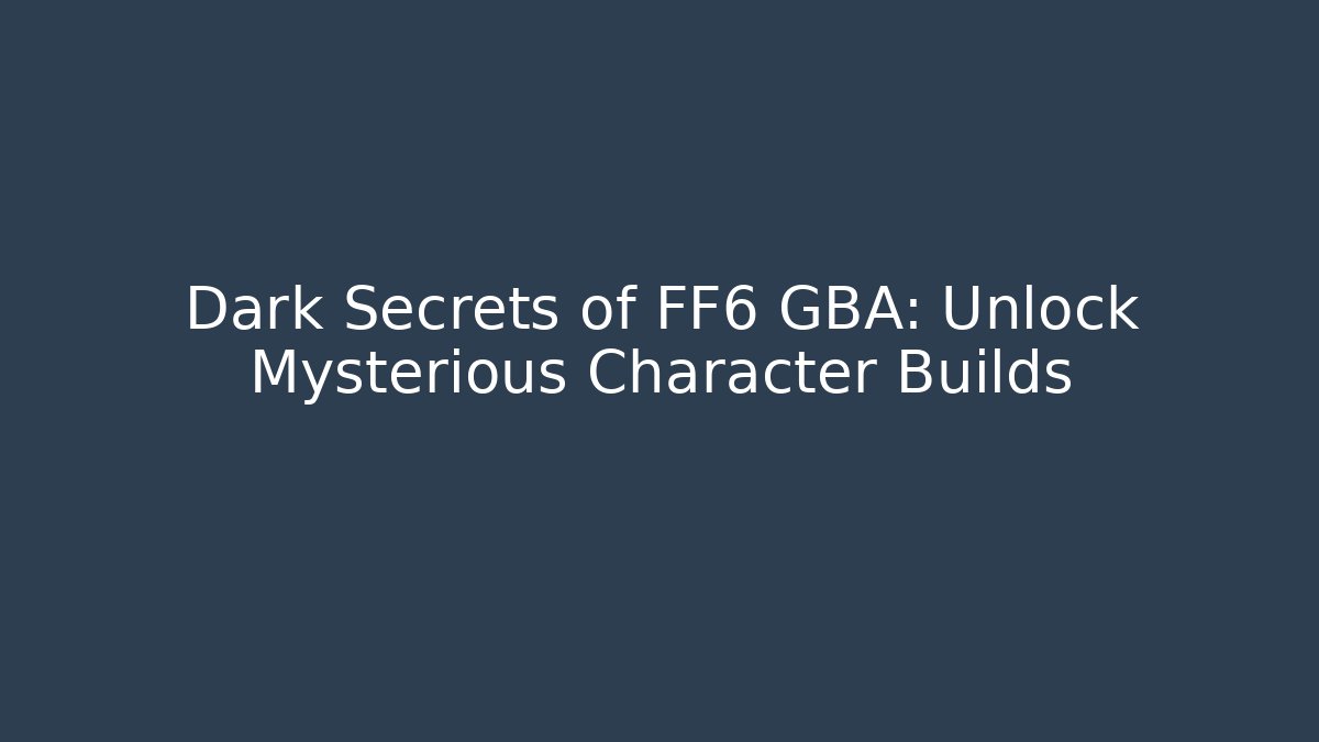 Dark Secrets of FF6 GBA: Unlock Mysterious Character Builds