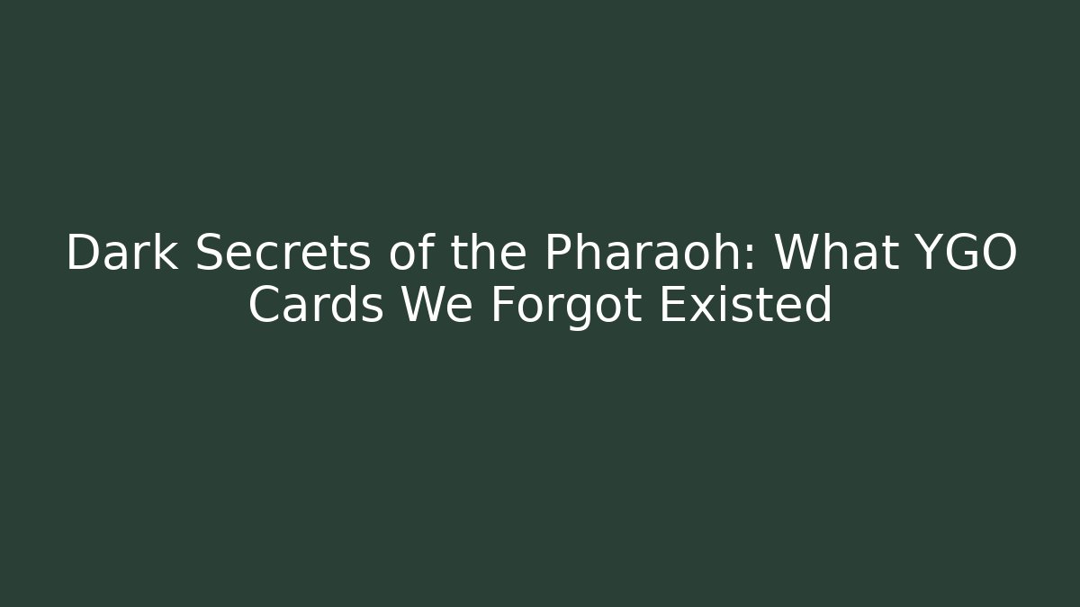 Dark Secrets of the Pharaoh: What YGO Cards We Forgot Existed