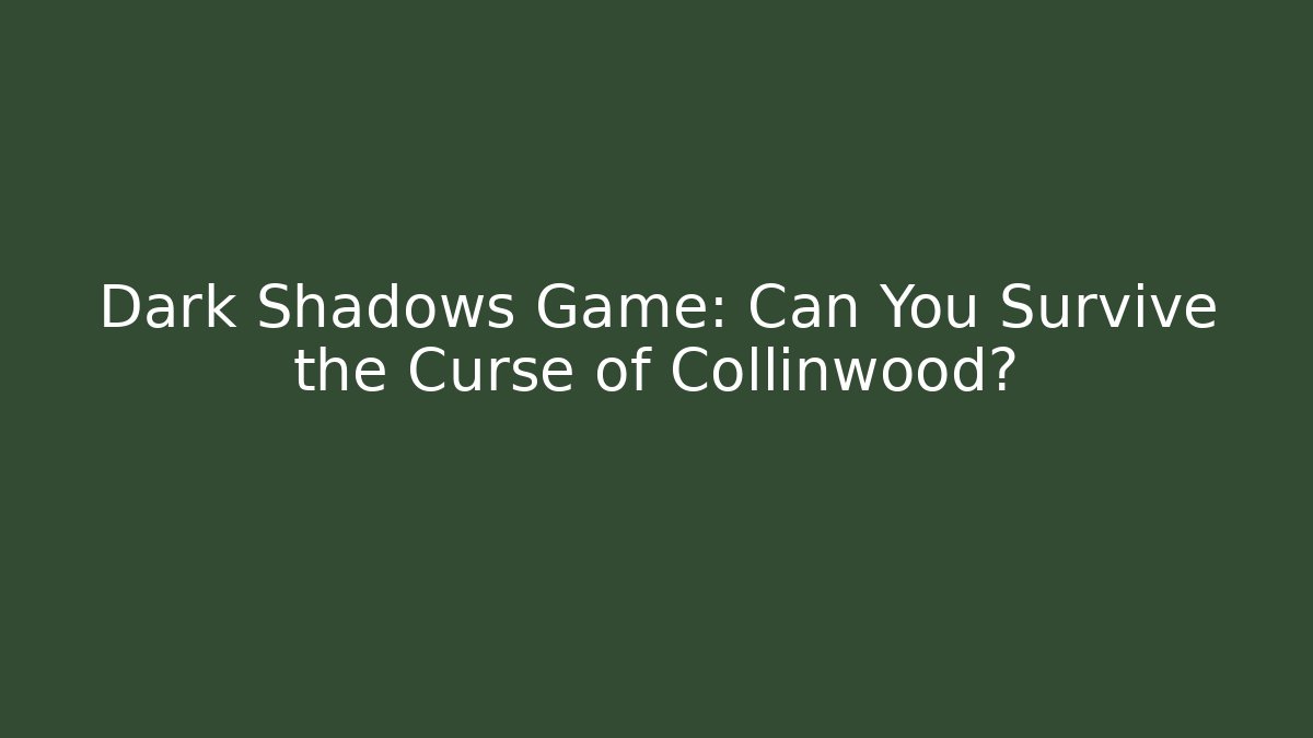 Dark Shadows Game: Can You Survive the Curse of Collinwood?