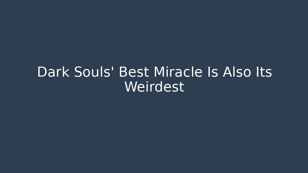 Dark Souls' Best Miracle Is Also Its Weirdest