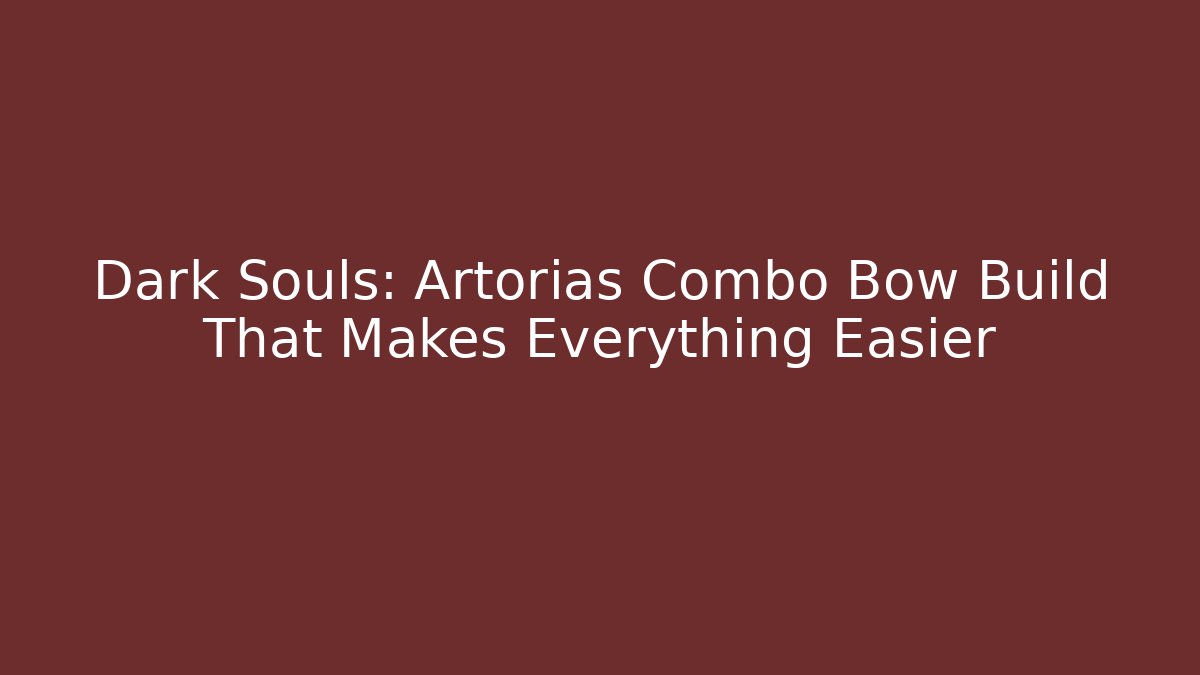 Dark Souls: Artorias Combo Bow Build That Makes Everything Easier