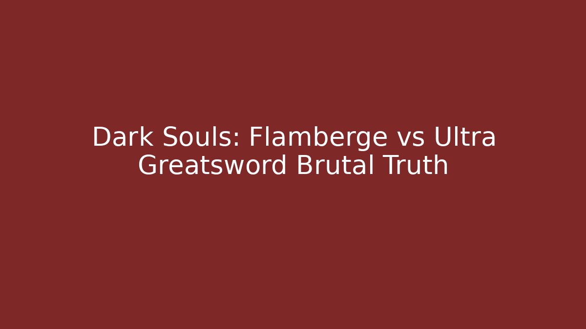 Dark Souls: Flamberge vs Ultra Greatsword Brutal Truth