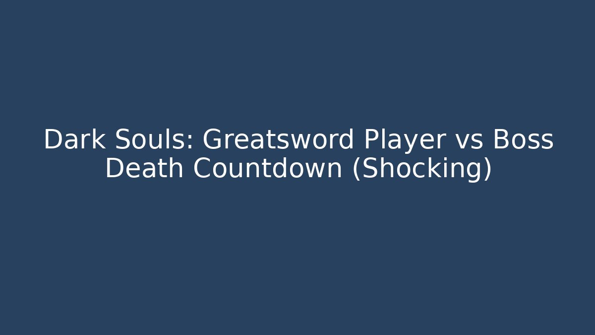 Dark Souls: Greatsword Player vs Boss Death Countdown (Shocking)