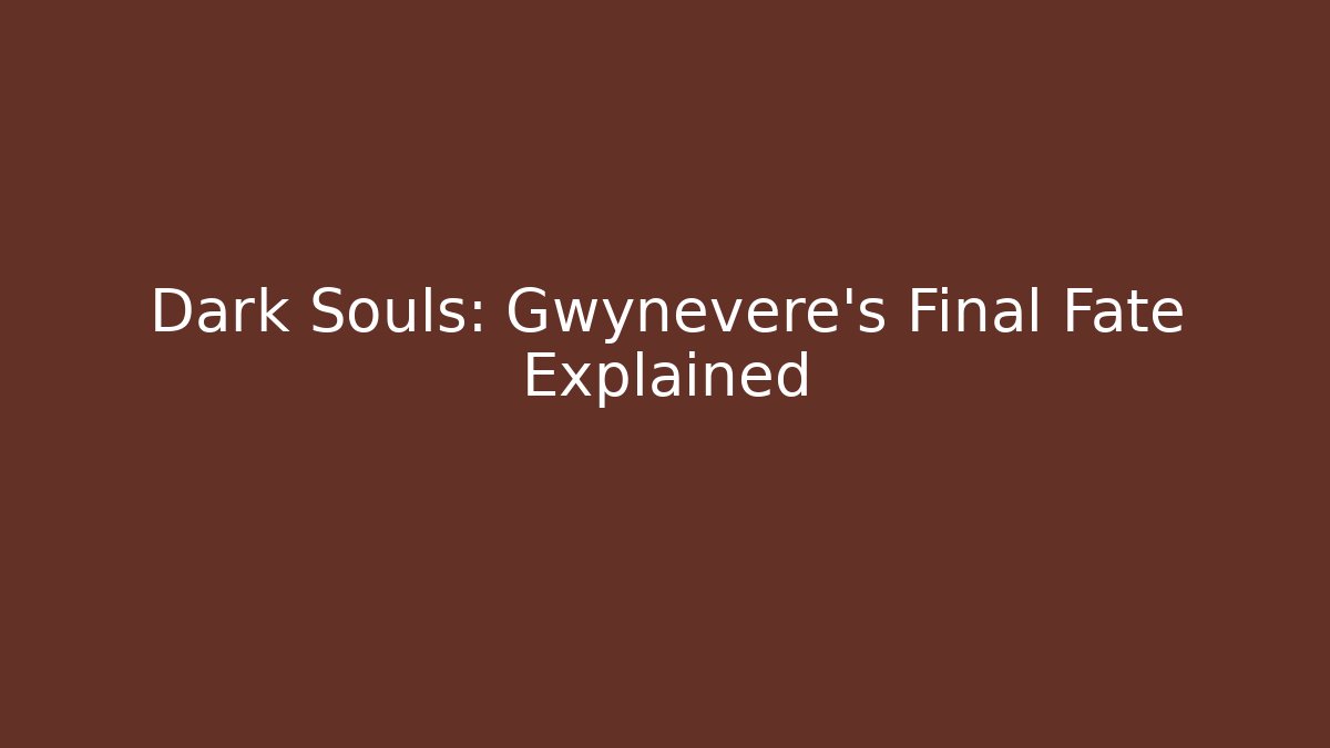 Dark Souls: Gwynevere's Final Fate Explained