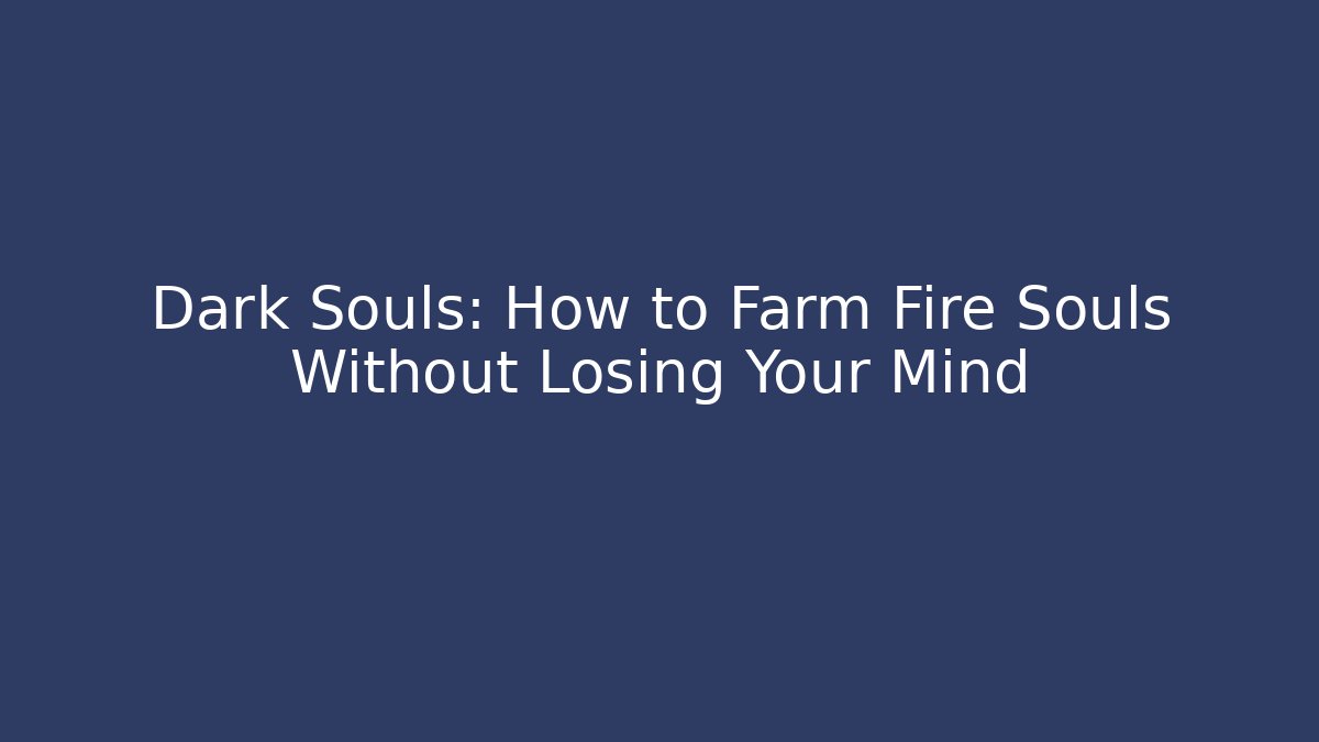 Dark Souls: How to Farm Fire Souls Without Losing Your Mind
