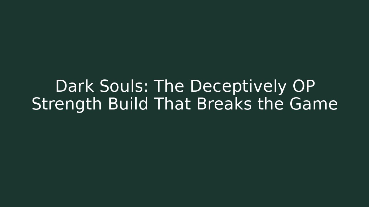 Dark Souls: The Deceptively OP Strength Build That Breaks the Game