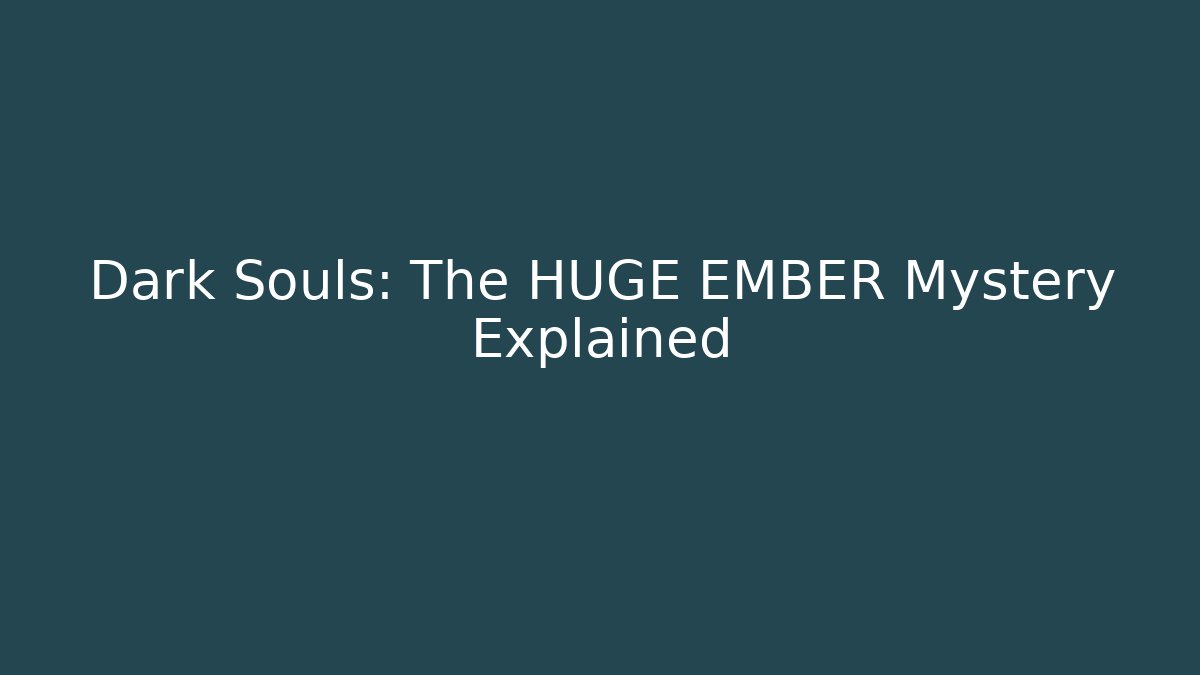 Dark Souls: The HUGE EMBER Mystery Explained