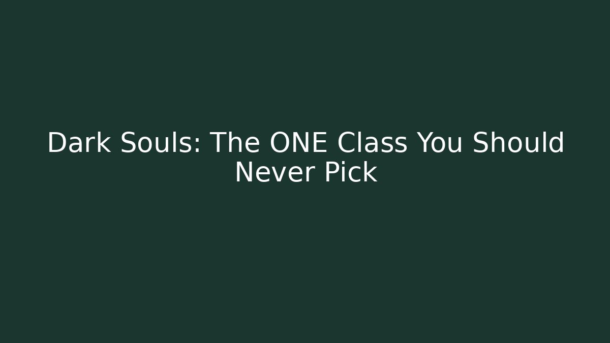 Dark Souls: The ONE Class You Should Never Pick - Critter Realm