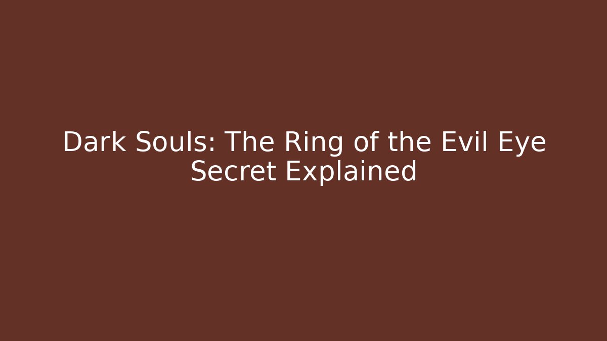 Dark Souls: The Ring of the Evil Eye Secret Explained