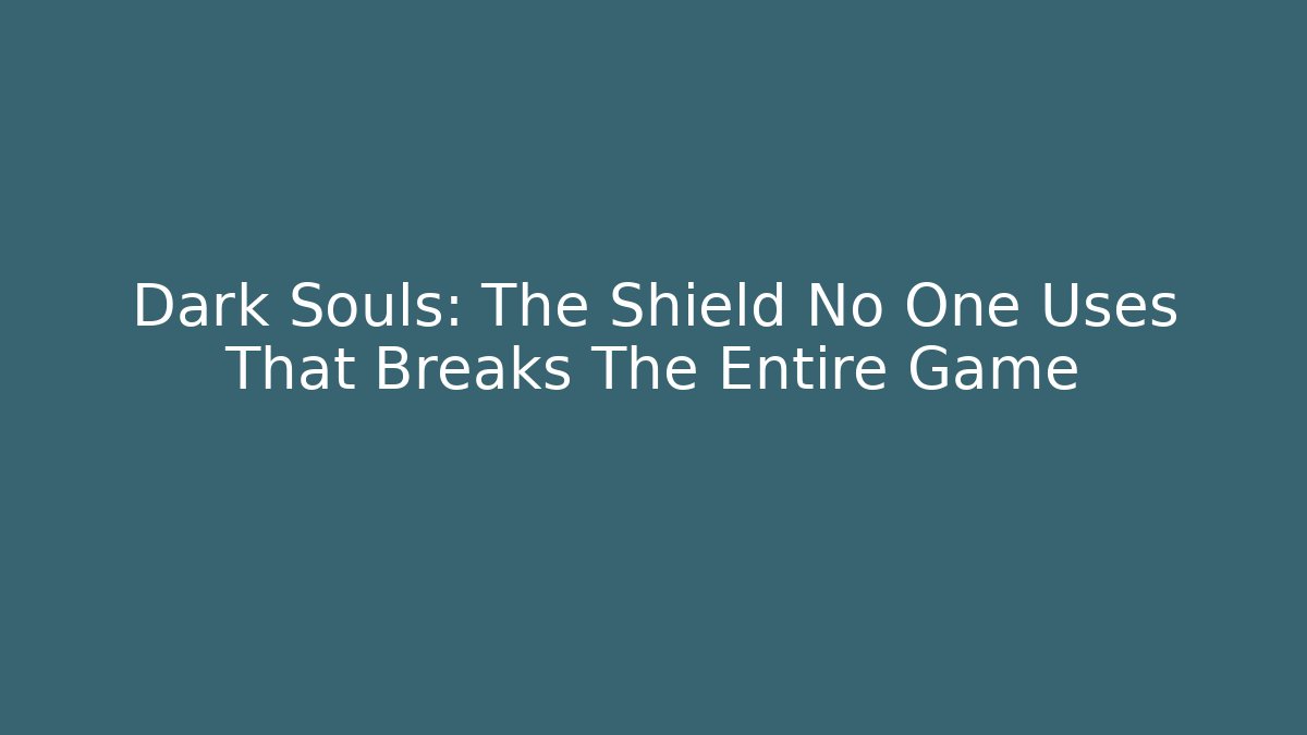 Dark Souls: The Shield No One Uses That Breaks The Entire Game