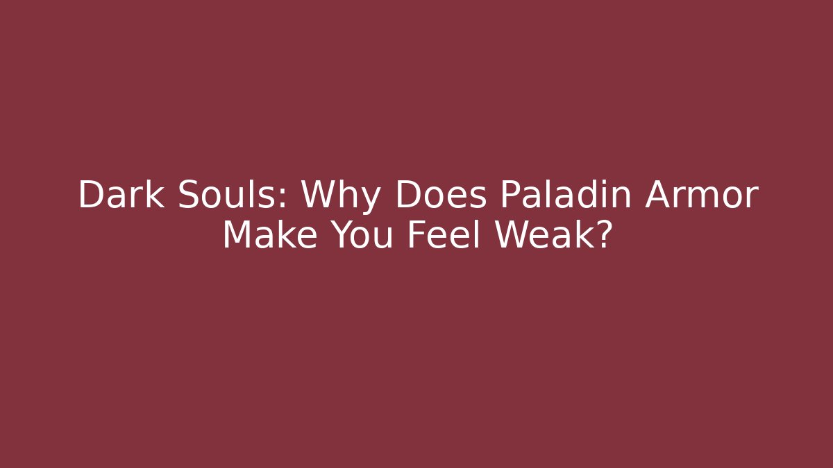 Dark Souls: Why Does Paladin Armor Make You Feel Weak?