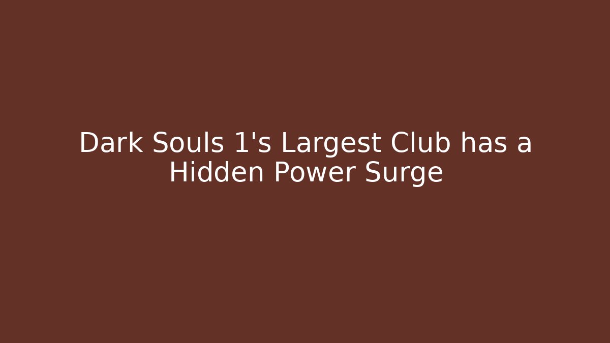 Dark Souls 1's Largest Club has a Hidden Power Surge