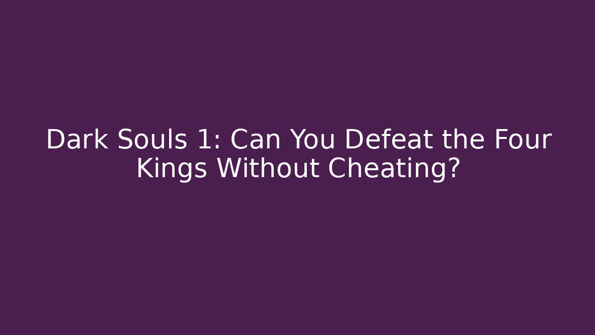Dark Souls 1: Can You Defeat the Four Kings Without Cheating? - Critter Realm