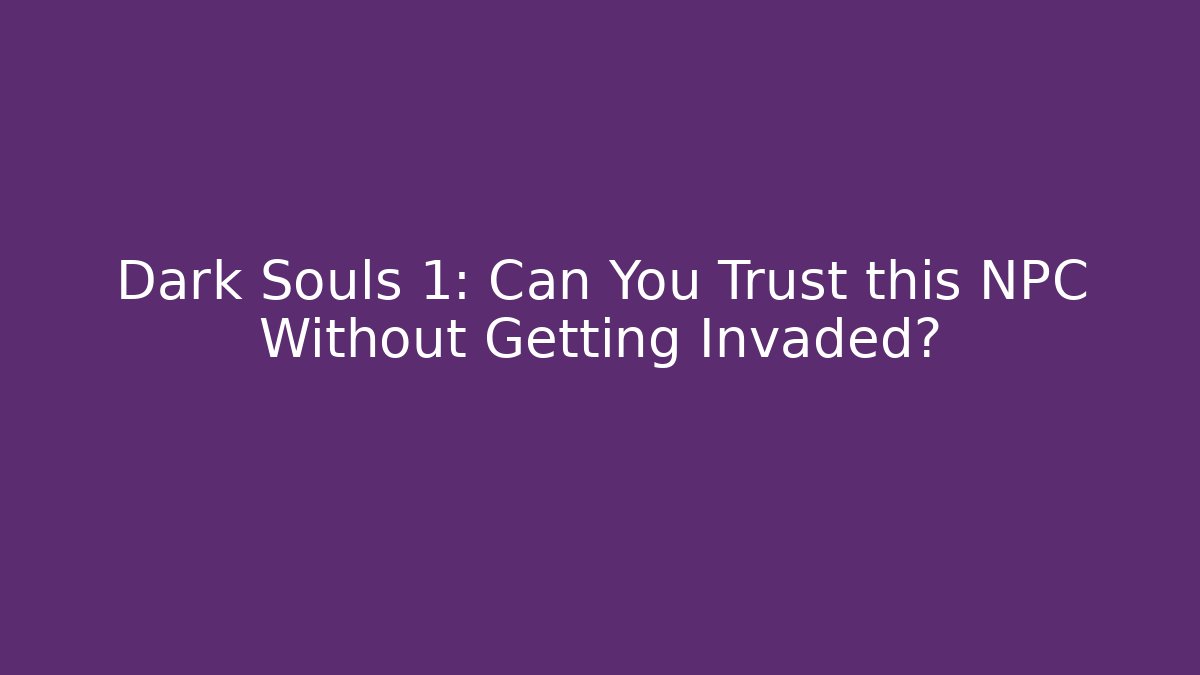 Dark Souls 1: Can You Trust this NPC Without Getting Invaded?