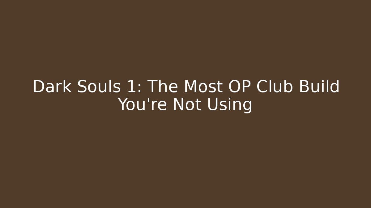 Dark Souls 1: The Most OP Club Build You're Not Using