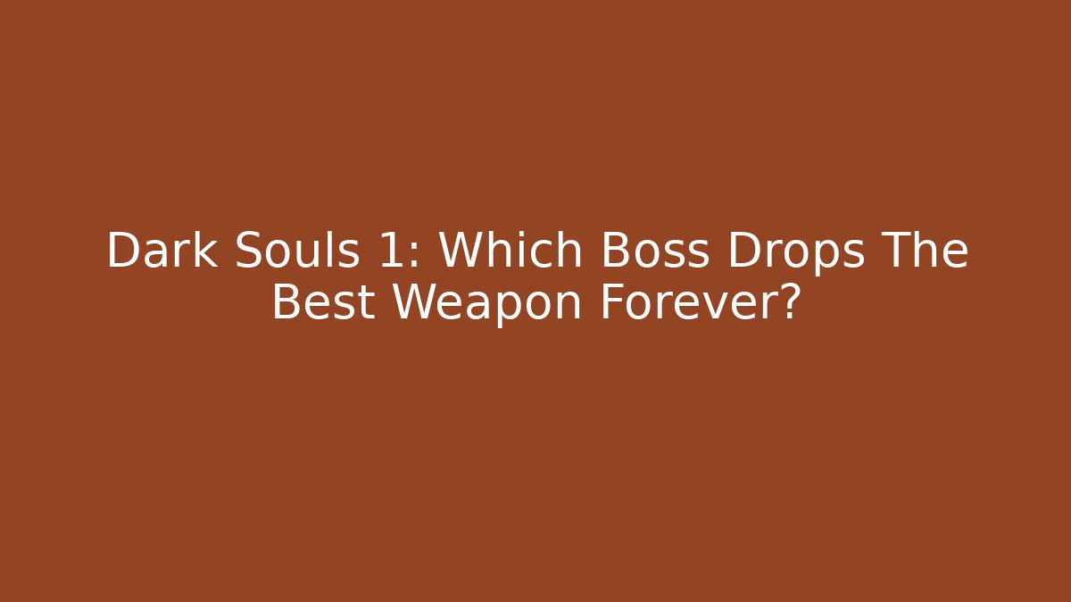 Dark Souls 1: Which Boss Drops The Best Weapon Forever?