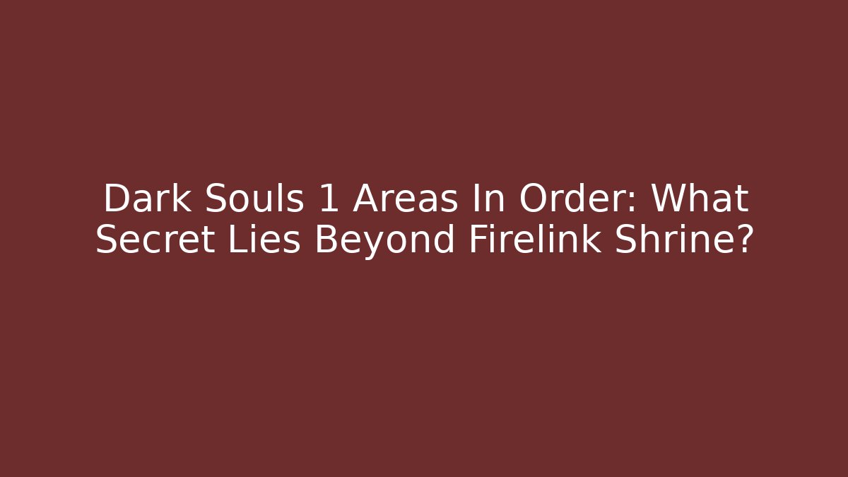 Dark Souls 1 Areas In Order: What Secret Lies Beyond Firelink Shrine?