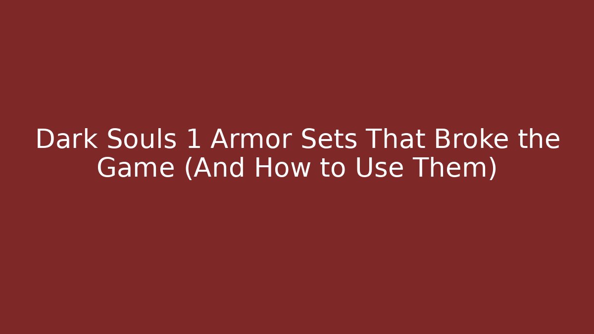 Dark Souls 1 Armor Sets That Broke the Game (And How to Use Them)