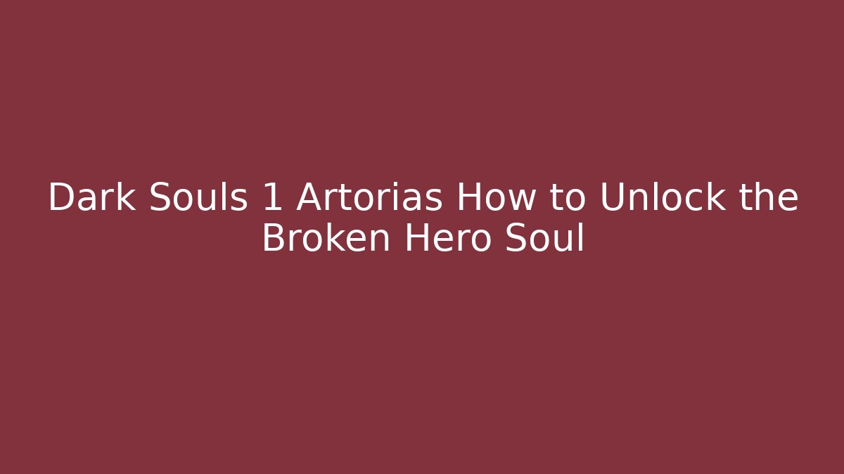 Dark Souls 1 Artorias How to Unlock the Broken Hero Soul
